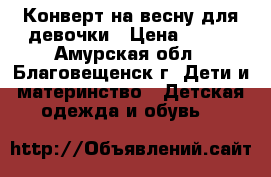 Конверт на весну для девочки › Цена ­ 300 - Амурская обл., Благовещенск г. Дети и материнство » Детская одежда и обувь   